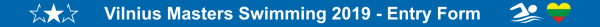 Vilnius Masters Swimming Championships 2019 – Entry Form Vilnius Masters Swimming Championships 2019 Entry Form, Vilnius Masters Swimming Championship, www.swim.by, Vilnius Masters Swimming, Vilnius Masters Swimming Championship 2019, Swim.by